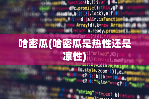 哈密瓜(哈密瓜是热性还是凉性)