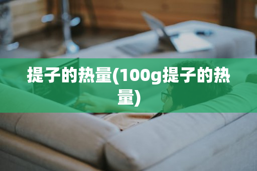 提子的热量(100g提子的热量)