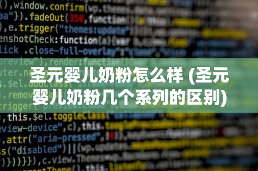 圣元婴儿奶粉怎么样 (圣元婴儿奶粉几个系列的区别)