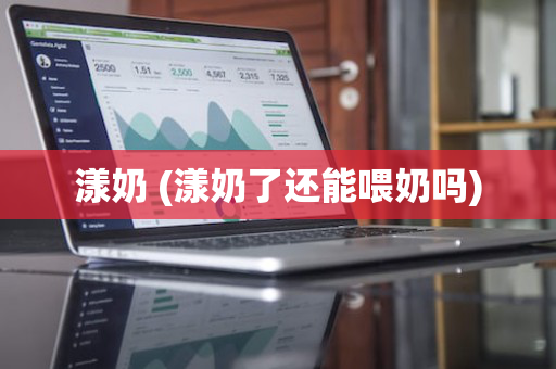 漾奶 (漾奶了还能喂奶吗)