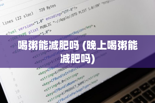 喝粥能减肥吗 (晚上喝粥能减肥吗)