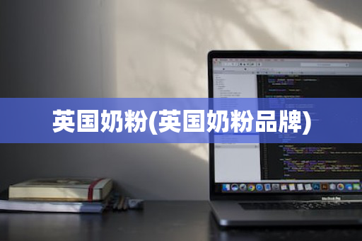 英国奶粉(英国奶粉品牌)