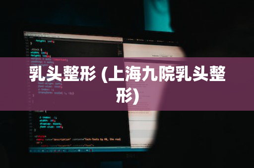 乳头整形 (上海九院乳头整形)