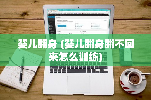 婴儿翻身 (婴儿翻身翻不回来怎么训练)