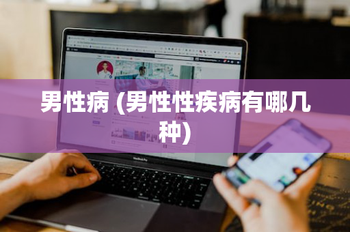 男性病 (男性性疾病有哪几种)