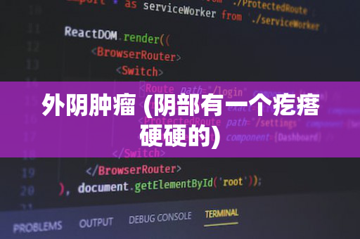 外阴肿瘤 (阴部有一个疙瘩硬硬的)