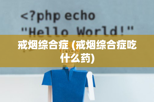 戒烟综合症 (戒烟综合症吃什么药)
