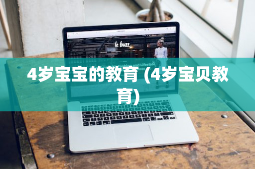 4岁宝宝的教育 (4岁宝贝教育)