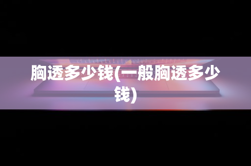 胸透多少钱(一般胸透多少钱)