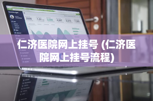仁济医院网上挂号 (仁济医院网上挂号流程)