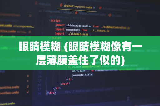 眼睛模糊 (眼睛模糊像有一层薄膜盖住了似的)