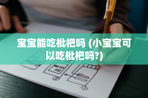 宝宝能吃枇杷吗 (小宝宝可以吃枇杷吗?)