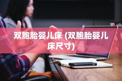 双胞胎婴儿床 (双胞胎婴儿床尺寸)