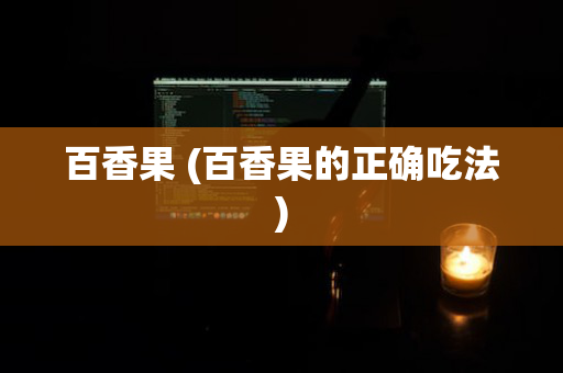 百香果 (百香果的正确吃法)