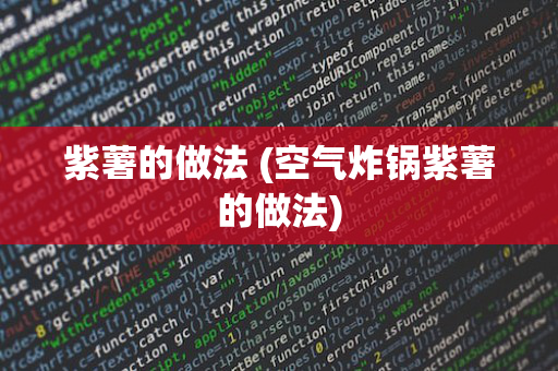 紫薯的做法 (空气炸锅紫薯的做法)