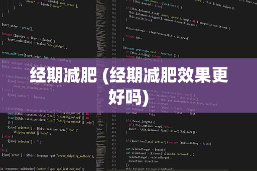 经期减肥 (经期减肥效果更好吗)