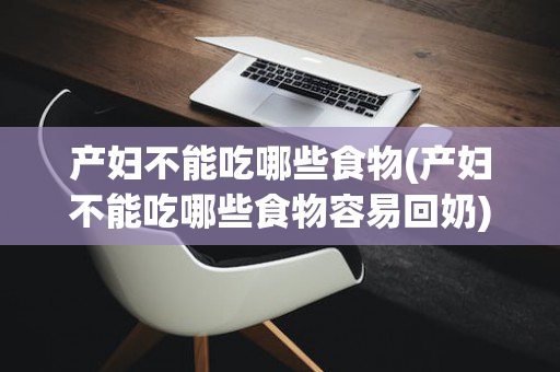 产妇不能吃哪些食物(产妇不能吃哪些食物容易回奶)