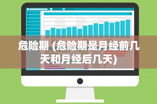 危险期 (危险期是月经前几天和月经后几天)
