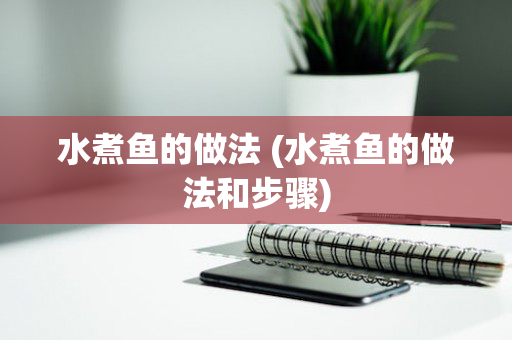 水煮鱼的做法 (水煮鱼的做法和步骤)