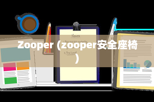 Zooper (zooper安全座椅)