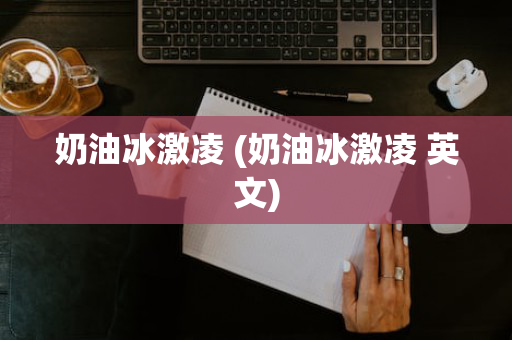 奶油冰激凌 (奶油冰激凌 英文)