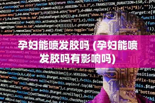 孕妇能喷发胶吗 (孕妇能喷发胶吗有影响吗)