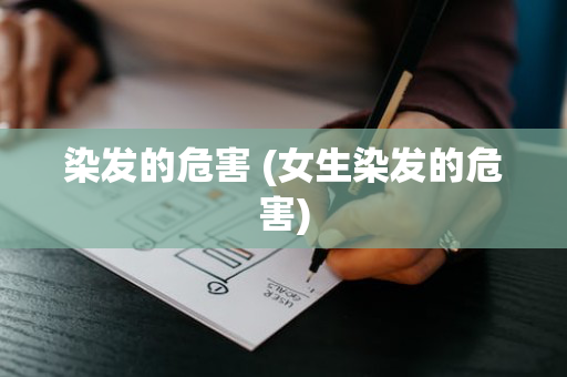 染发的危害 (女生染发的危害)