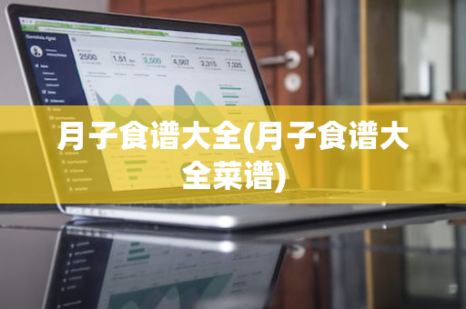 月子食谱大全(月子食谱大全菜谱)