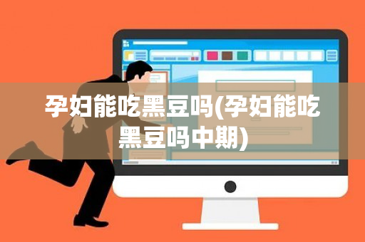 孕妇能吃黑豆吗(孕妇能吃黑豆吗中期)