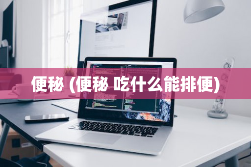 便秘 (便秘 吃什么能排便)
