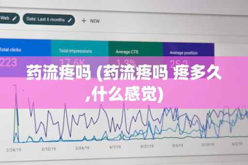 药流疼吗 (药流疼吗 疼多久,什么感觉)