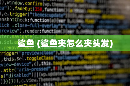 鲨鱼 (鲨鱼夹怎么夹头发)