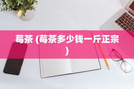 莓茶 (莓茶多少钱一斤正宗)