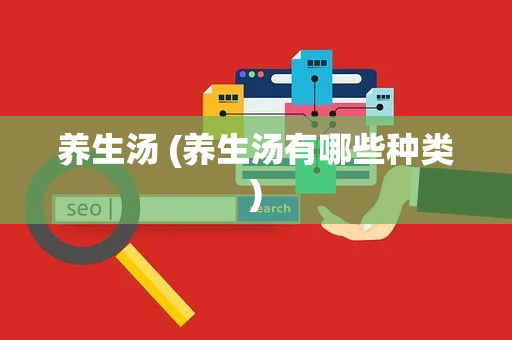 养生汤 (养生汤有哪些种类)