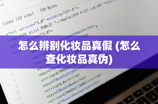 怎么辨别化妆品真假 (怎么查化妆品真伪)