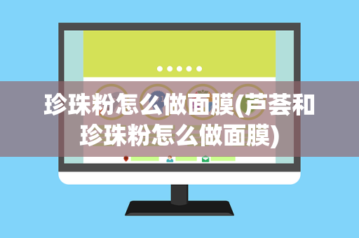 珍珠粉怎么做面膜(芦荟和珍珠粉怎么做面膜)