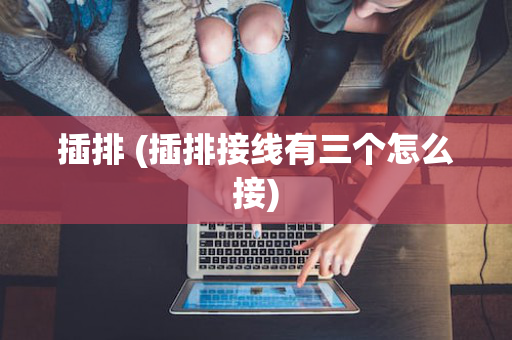插排 (插排接线有三个怎么接)