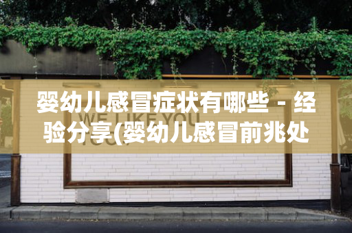 婴幼儿感冒症状有哪些－经验分享(婴幼儿感冒前兆处理)
