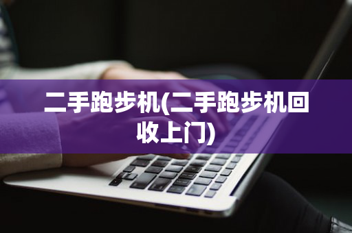 二手跑步机(二手跑步机回收上门)