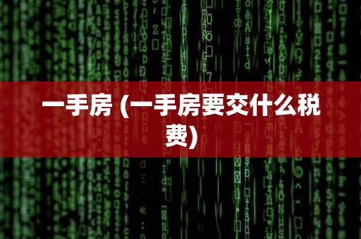 一手房 (一手房要交什么税费)