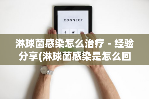 淋球菌感染怎么治疗－经验分享(淋球菌感染是怎么回事)