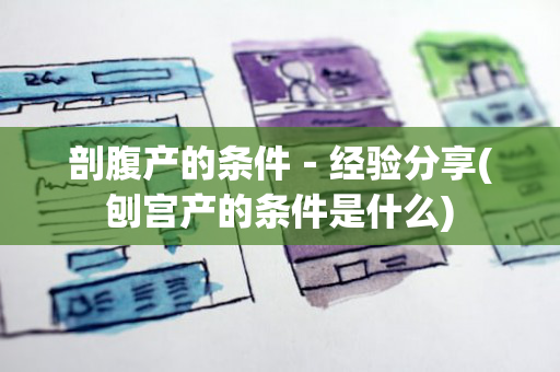 剖腹产的条件－经验分享(刨宫产的条件是什么)