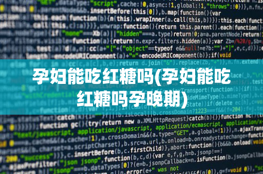 孕妇能吃红糖吗(孕妇能吃红糖吗孕晚期)