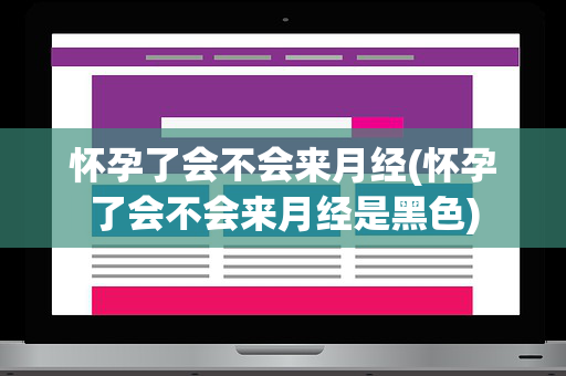 怀孕了会不会来月经(怀孕了会不会来月经是黑色)