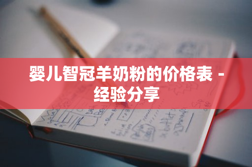 婴儿智冠羊奶粉的价格表－经验分享