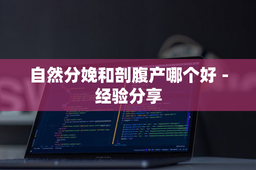 自然分娩和剖腹产哪个好－经验分享
