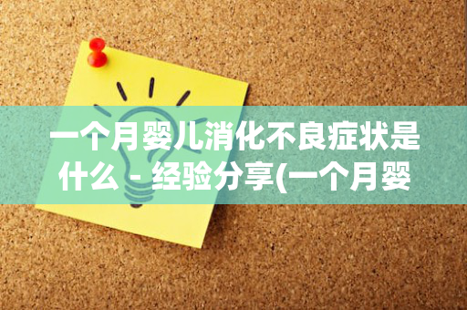 一个月婴儿消化不良症状是什么－经验分享(一个月婴儿消化不良怎么办解决方法)