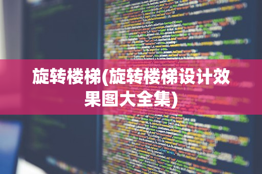 旋转楼梯(旋转楼梯设计效果图大全集)