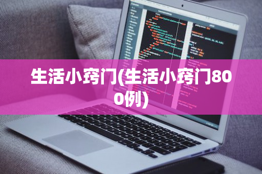 生活小窍门(生活小窍门800例)