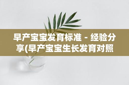 早产宝宝发育标准－经验分享(早产宝宝生长发育对照表)